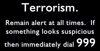 Terrorism. 
Remain alert at all times.  If something looks suspicious then immediately dial 999

