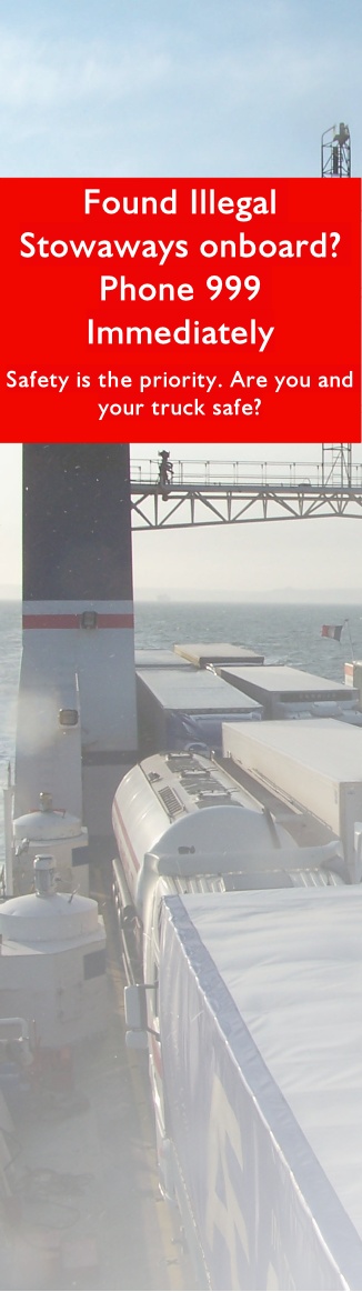 Found Illegal Stowaways onboard? Phone 999 Immediately
Safety is the priority. Are you and your truck safe?
